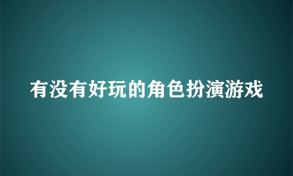 有没有好玩的角色扮演游戏
