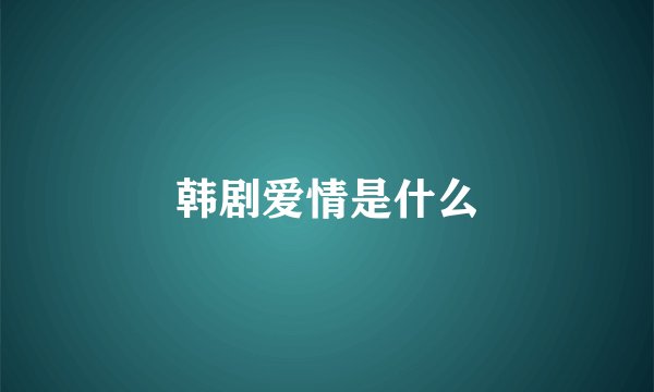 韩剧爱情是什么