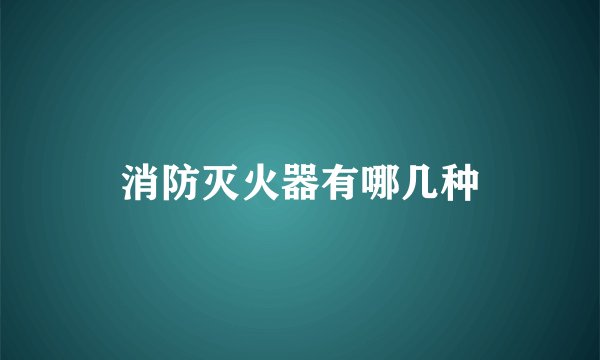 消防灭火器有哪几种