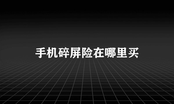 手机碎屏险在哪里买