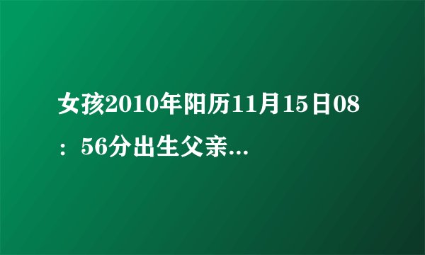 女孩2010年阳历11月15日08：56分出生父亲姓范，母亲姓白，生辰八字起名孩子叫什么好？