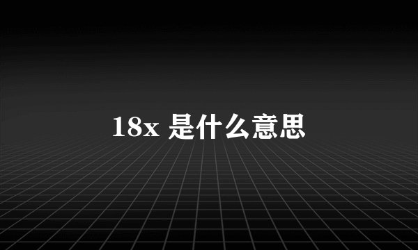 18x 是什么意思