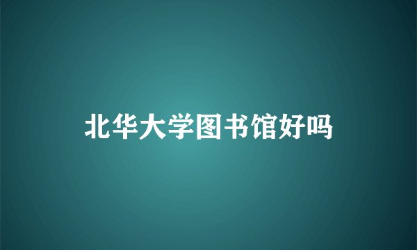 北华大学图书馆好吗