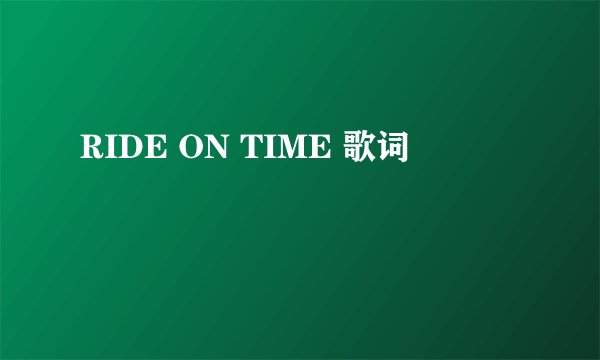 RIDE ON TIME 歌词
