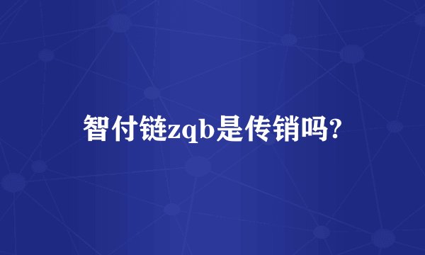智付链zqb是传销吗?