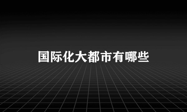 国际化大都市有哪些