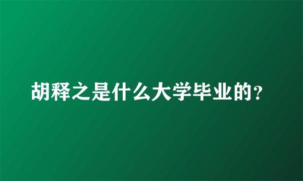 胡释之是什么大学毕业的？