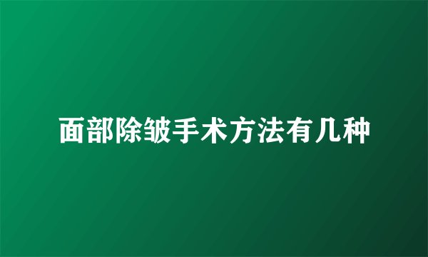 面部除皱手术方法有几种