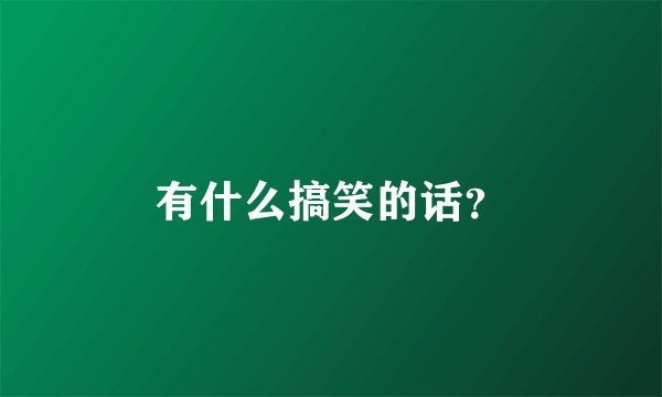 有什么搞笑的话？