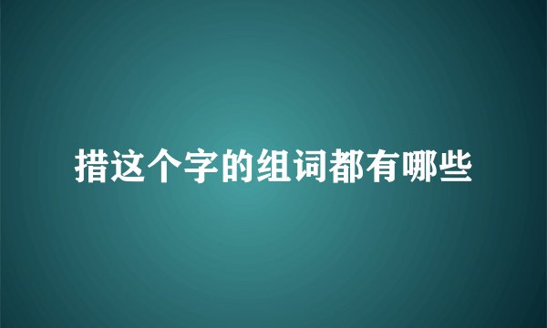 措这个字的组词都有哪些