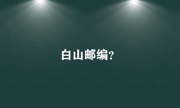 白山邮编？