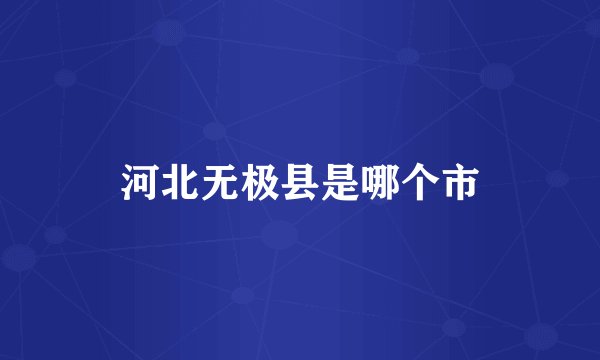 河北无极县是哪个市