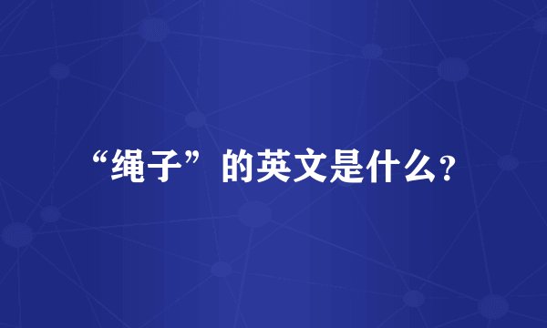 “绳子”的英文是什么？