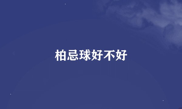 柏忌球好不好