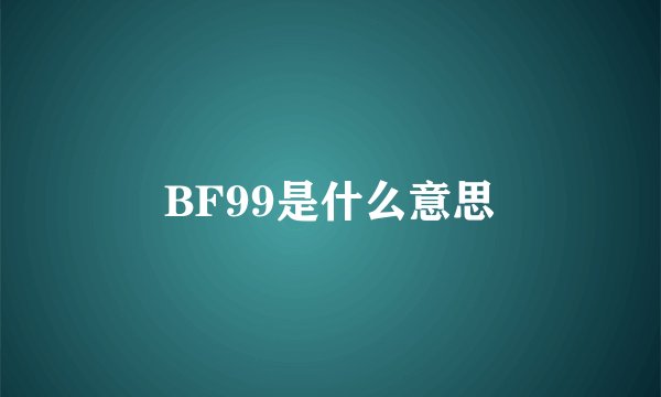 BF99是什么意思