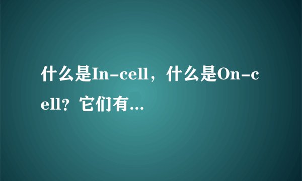 什么是In-cell，什么是On-cell？它们有着怎么样的区别
