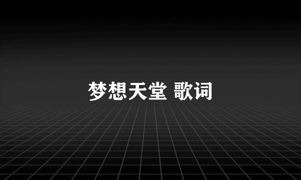 梦想天堂 歌词
