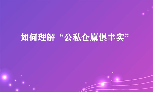 如何理解“公私仓廪俱丰实”