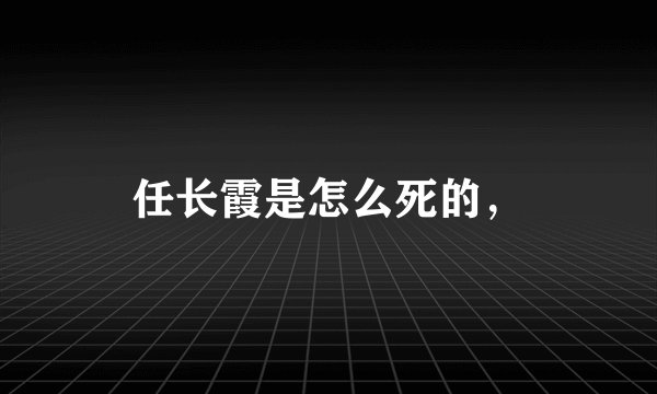 任长霞是怎么死的，