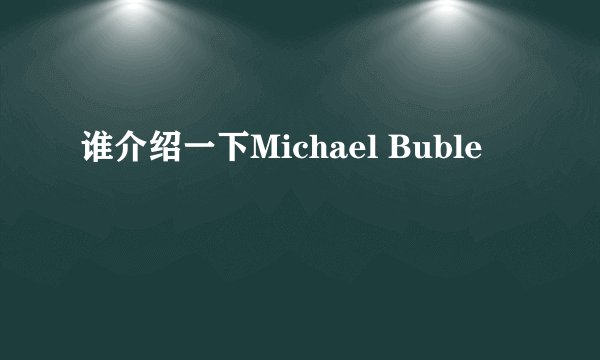 谁介绍一下Michael Buble