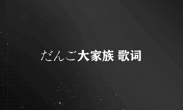 だんご大家族 歌词