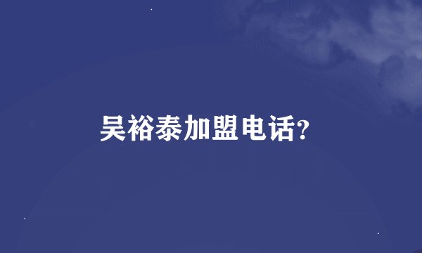 吴裕泰加盟电话？
