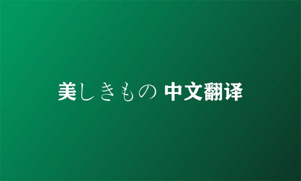 美しきもの 中文翻译