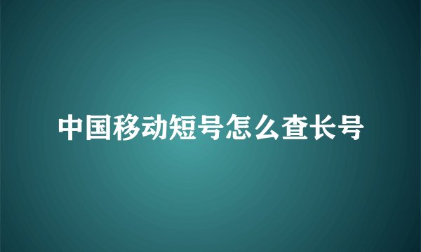中国移动短号怎么查长号