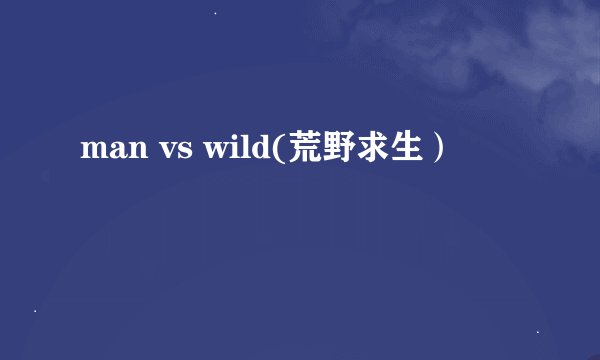man vs wild(荒野求生）