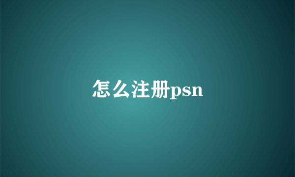 怎么注册psn