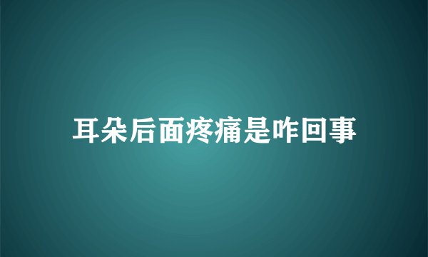 耳朵后面疼痛是咋回事