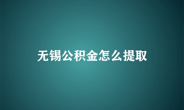 无锡公积金怎么提取