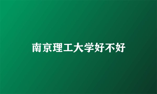 南京理工大学好不好