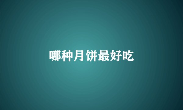 哪种月饼最好吃