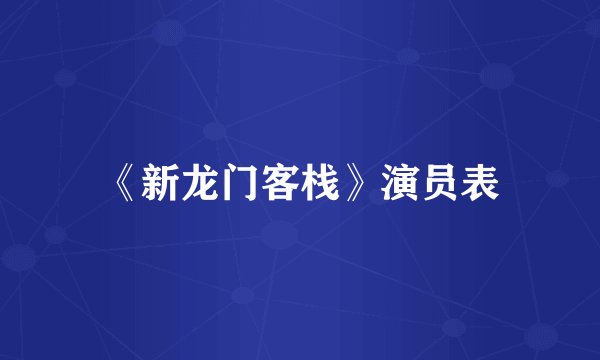 《新龙门客栈》演员表