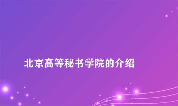 
北京高等秘书学院的介绍

