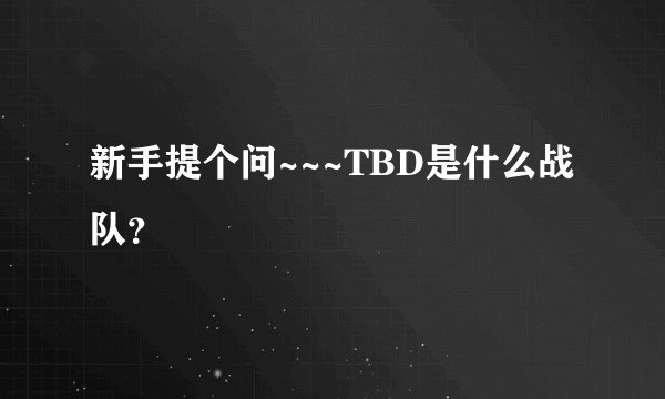 新手提个问~~~TBD是什么战队？