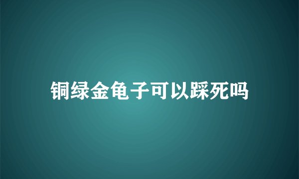 铜绿金龟子可以踩死吗