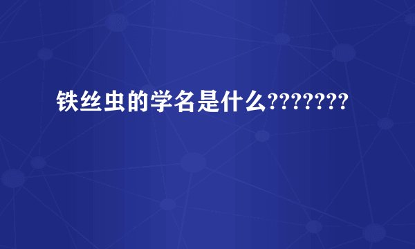 铁丝虫的学名是什么???????