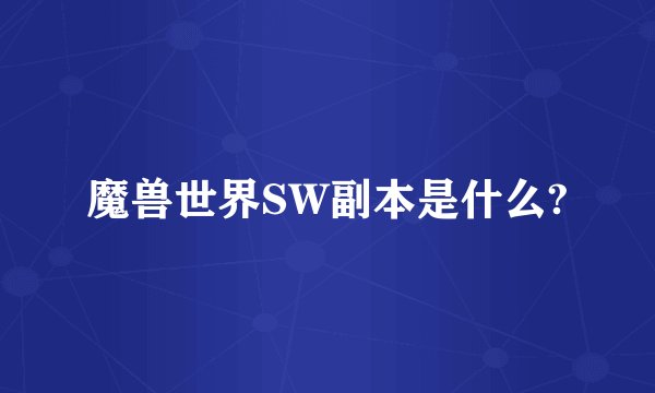 魔兽世界SW副本是什么?