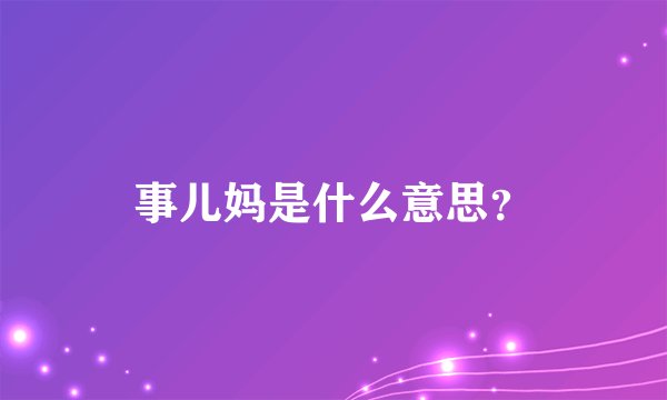 事儿妈是什么意思?