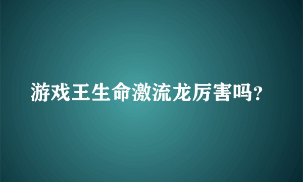 游戏王生命激流龙厉害吗？