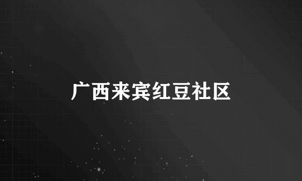 广西来宾红豆社区