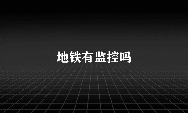 地铁有监控吗