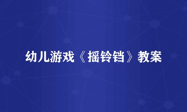 幼儿游戏《摇铃铛》教案