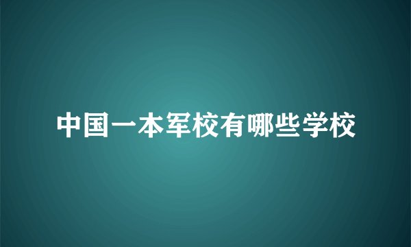中国一本军校有哪些学校