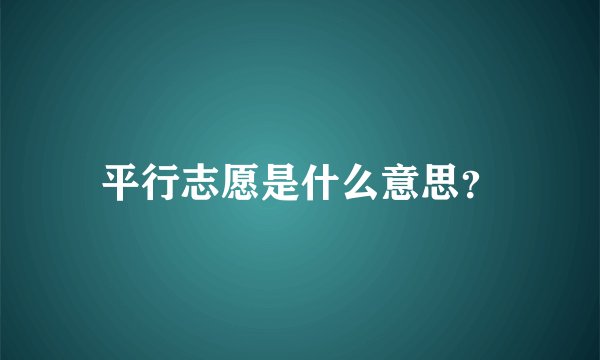 平行志愿是什么意思？