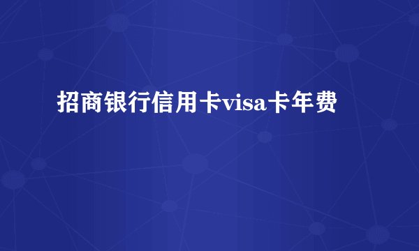 招商银行信用卡visa卡年费
