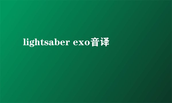 lightsaber exo音译