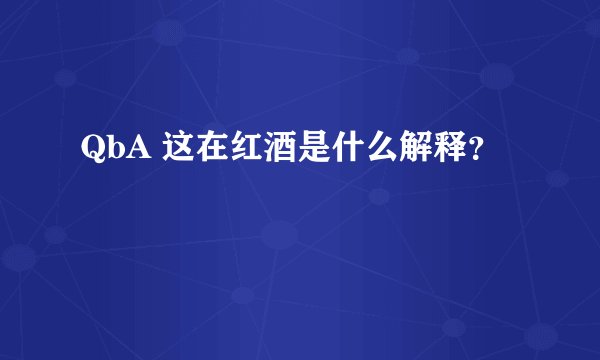 QbA 这在红酒是什么解释？